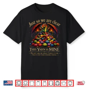 Just So We Are Clear This Yarn Is Mine Dragon Knitting Humor Shirt
