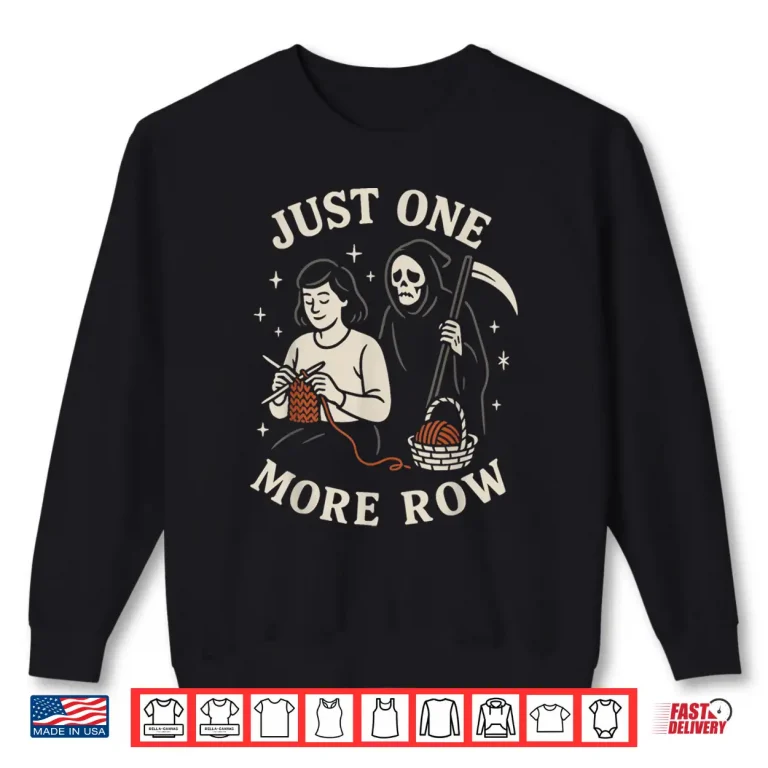 Sweatshirt Just One More Row Crochet Crocheting Knitting Lover Humor Shirt