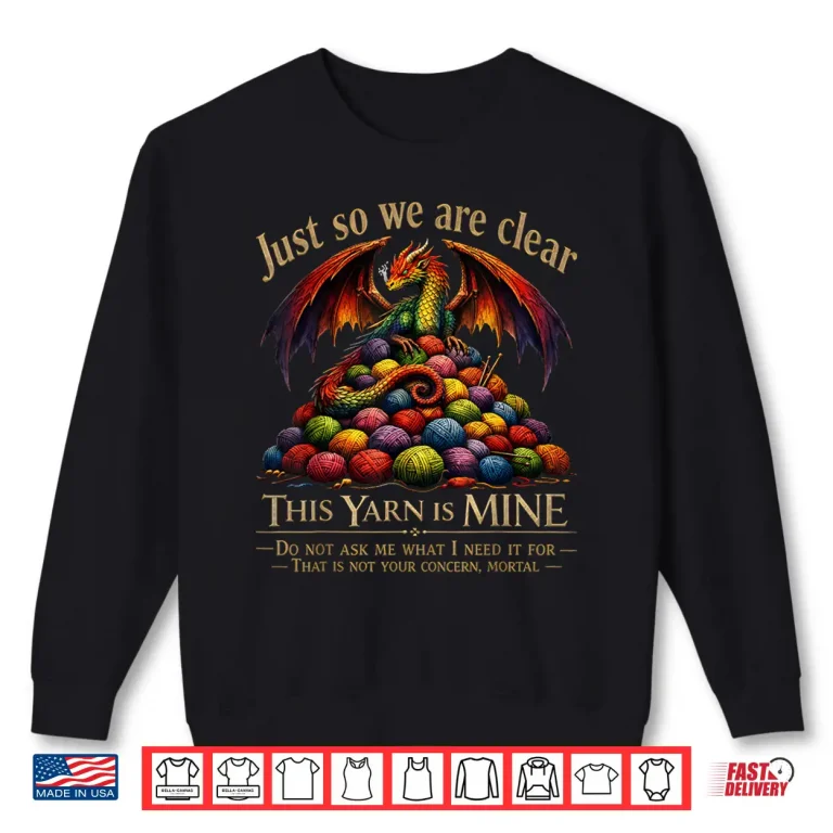 Sweatshirt Just So We Are Clear This Yarn Is Mine Dragon Knitting Humor Shirt
