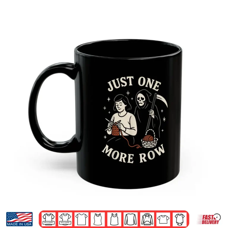 Mug Just One More Row Crochet Crocheting Knitting Lover Humor Shirt