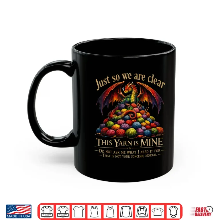 Mug Just So We Are Clear This Yarn Is Mine Dragon Knitting Humor Shirt