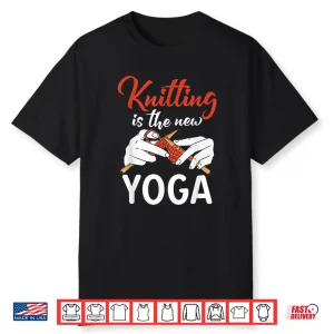 Knitting Is The New Yoga Crocheting Yarn Knitter Graphic Shirt