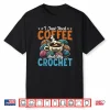 Need Coffee And Crochet Crocheter Knitting Crafter Crafting Shirt