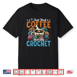 Need Coffee And Crochet Crocheter Knitting Crafter Crafting Shirt