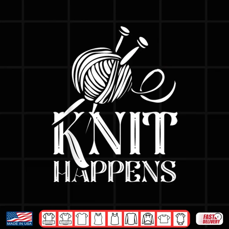 Design Knit Happens Professional Knitter Knitting Hobby Sayings Shirt