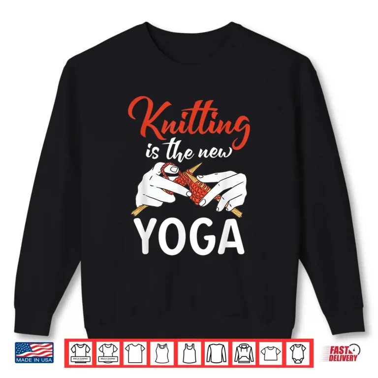 Sweatshirt Knitting Is The New Yoga Crocheting Yarn Knitter Graphic Shirt