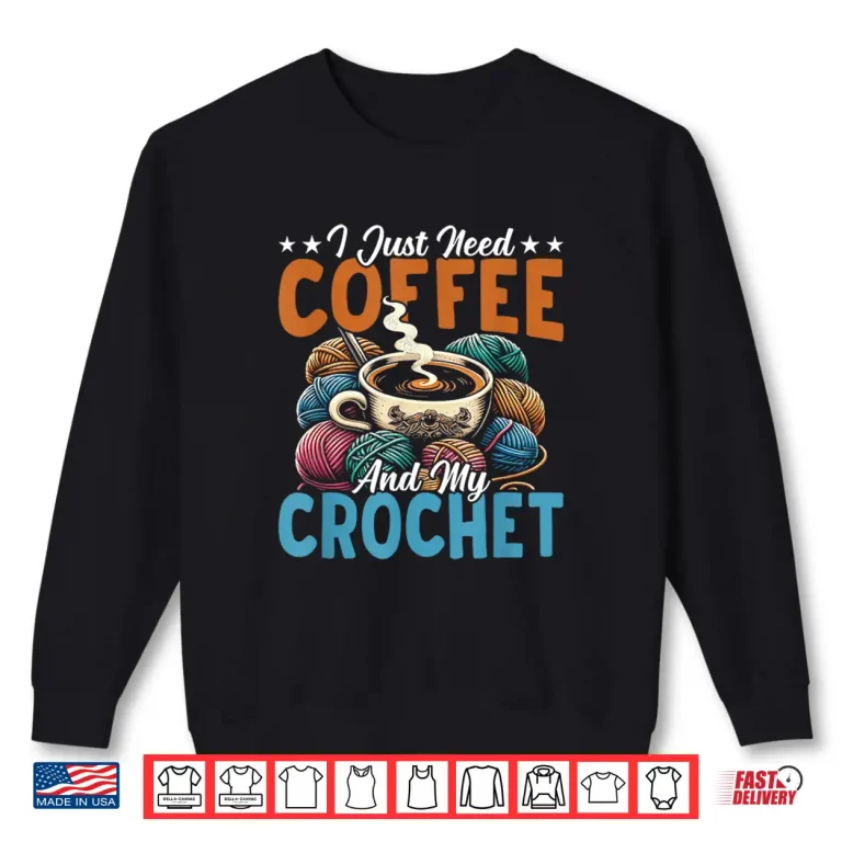 Sweatshirt Need Coffee And Crochet Crocheter Knitting Crafter Crafting Shirt