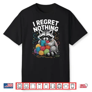 Regret Nothing Raccoon Yarn Knitting Crochet Humor Shirt