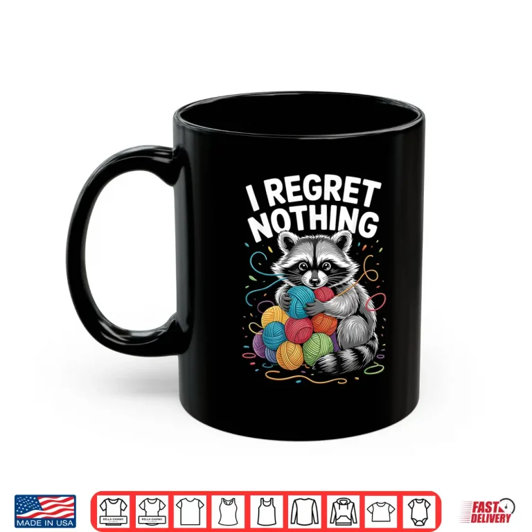 Mug Regret Nothing Raccoon Yarn Knitting Crochet Humor Shirt