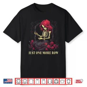 Skeleton Just One More Row Crochet Crocheting Knitting Lover Shirt