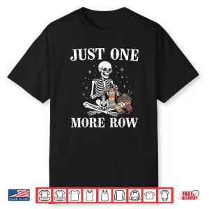 Skeleton Just One More Row Crochet Knitting Art Lover Humor Shirt