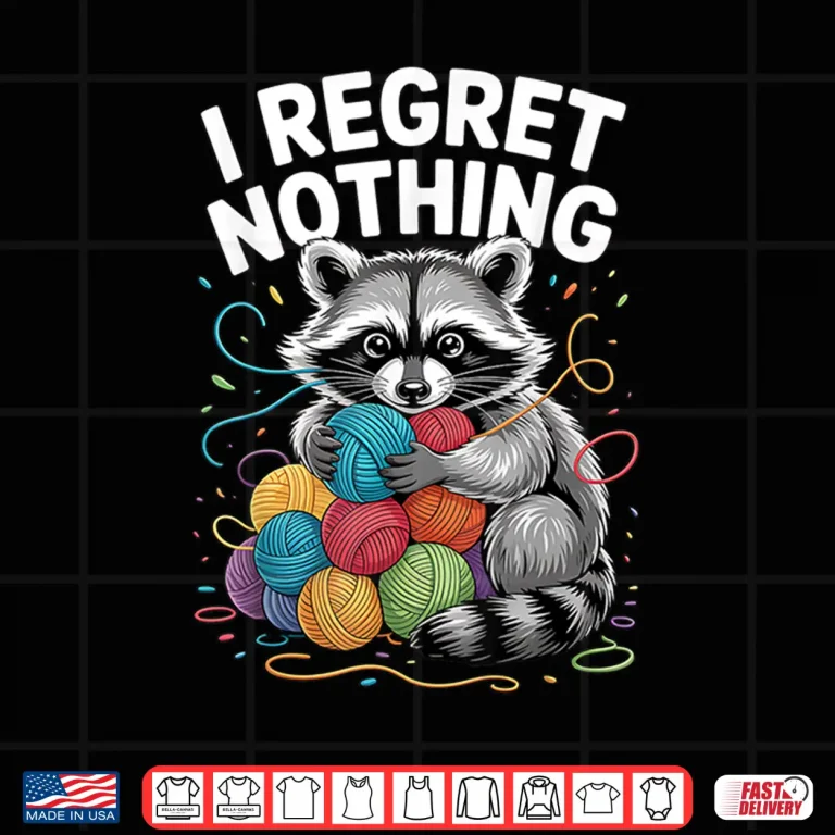 Design Regret Nothing Raccoon Yarn Knitting Crochet Humor Shirt