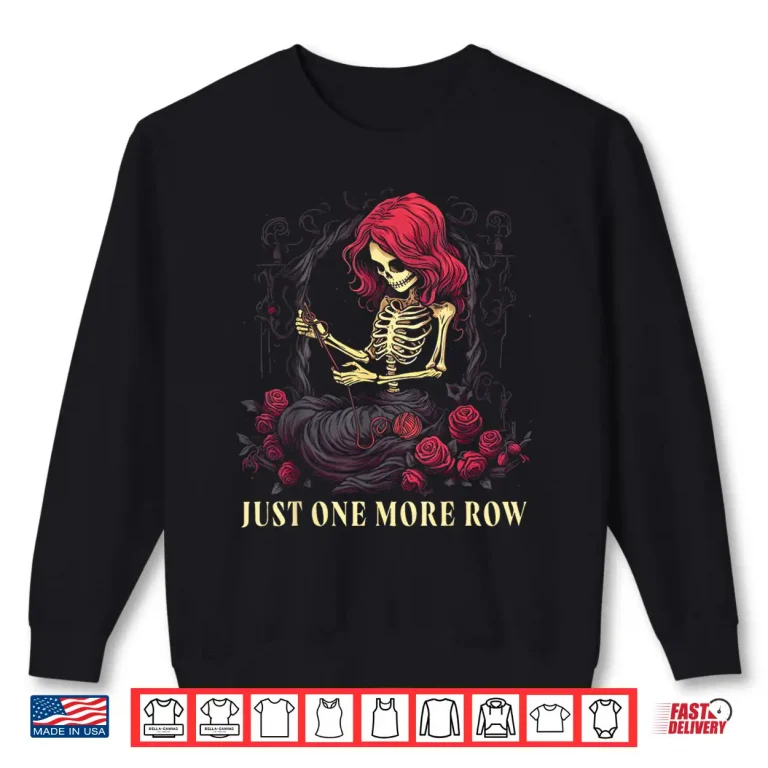 Sweatshirt Skeleton Just One More Row Crochet Crocheting Knitting Lover Shirt