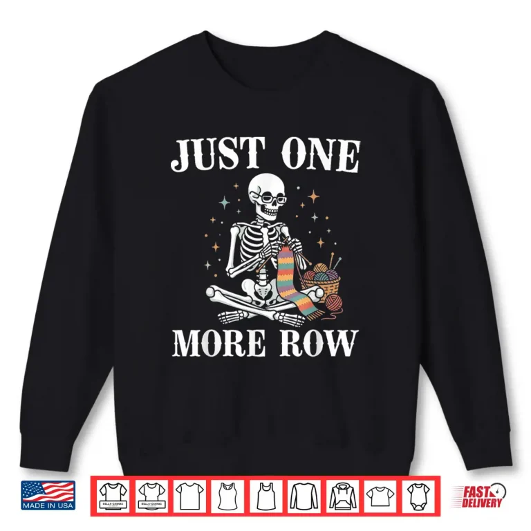 Sweatshirt Skeleton Just One More Row Crochet Knitting Art Lover Humor Shirt
