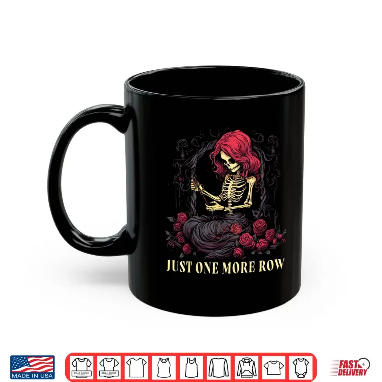 Mug Skeleton Just One More Row Crochet Crocheting Knitting Lover Shirt