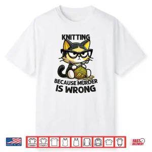 Because Murder Is Wrong Cat Knitting Professional Humor Shirt