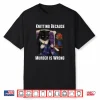 Cat Design Because Murder Is Wrong Knitting Humor Funny Shirt