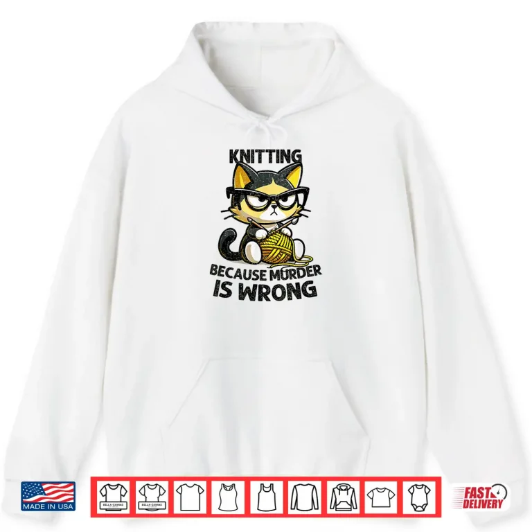 Hoodie Because Murder Is Wrong Cat Knitting Professional Humor Shirt