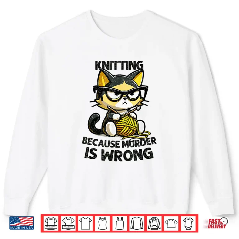 Sweatshirt Because Murder Is Wrong Cat Knitting Professional Humor Shirt