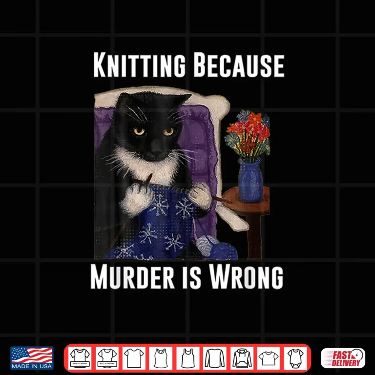 Design Cat Design Because Murder Is Wrong Knitting Humor Funny Shirt