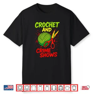 Crime Shows Lover Crochet And Knitting Professional Humor Funny Shirt