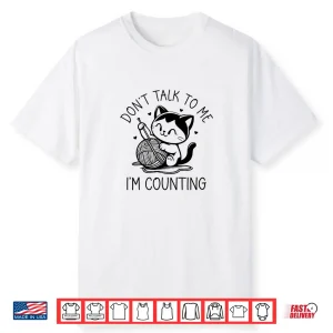 Dont Talk To Me Im Counting Cat Crochet Knitting Humor Shirt
