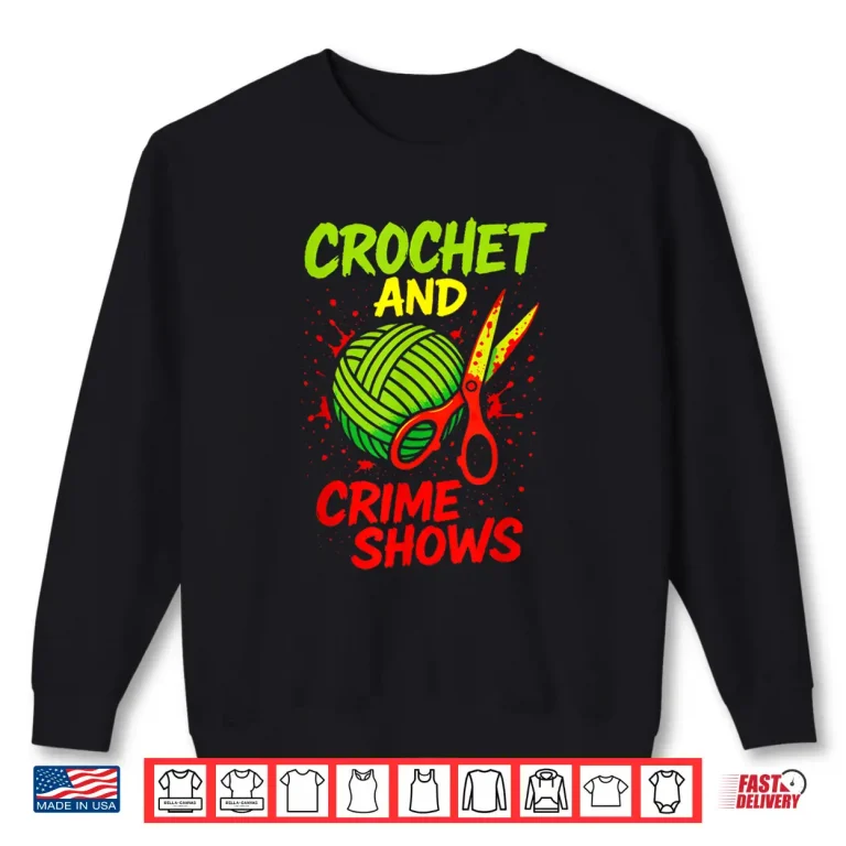 Sweatshirt Crime Shows Lover Crochet and Knitting Professional Humor Funny Shirt
