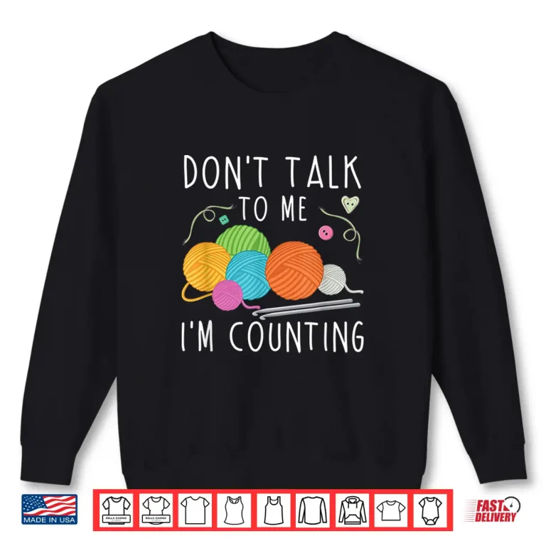 Sweatshirt Dont Talk To Me Im Counting Crochet Knitting Humor Funny Shirt