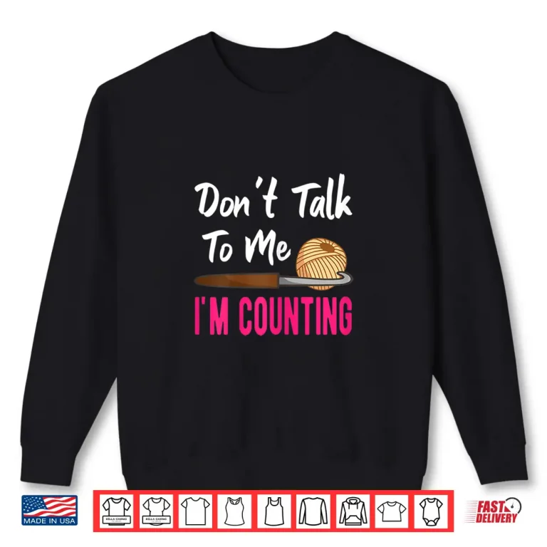 Sweatshirt Dont Talk To Me Im Counting Crochet Knitting Humor Shirt