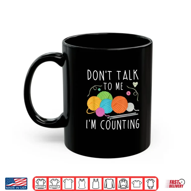 Mug Dont Talk To Me Im Counting Crochet Knitting Humor Funny Shirt