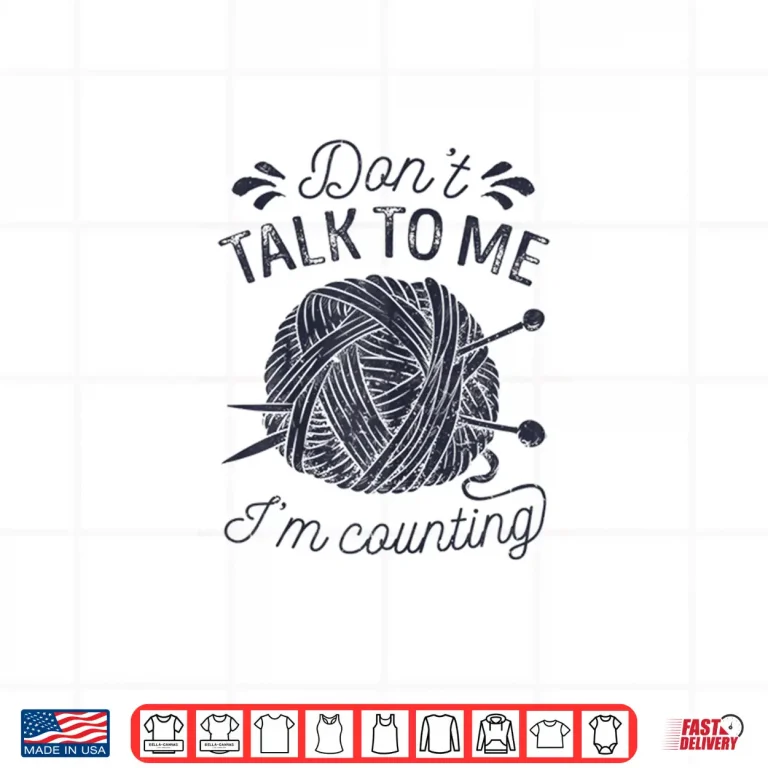 Design Dont Talk To Me Im Counting Knitting Lover Knitters Gift Shirt