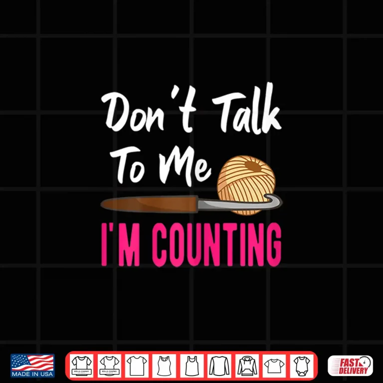 Design Dont Talk To Me Im Counting Crochet Knitting Humor Shirt