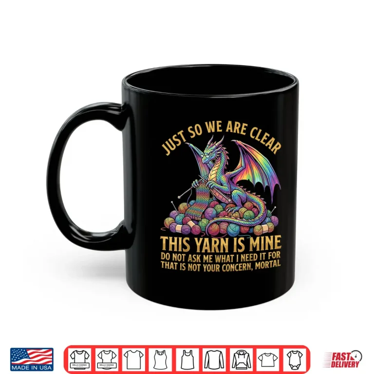 Mug Dragon Just So We Are Clear Knitting Dragon Yarn Identity Shirt