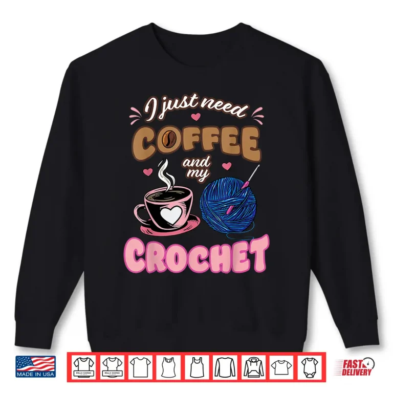 Sweatshirt I Just Need Coffee Crochet Lover Knitting Crocheter Shirt