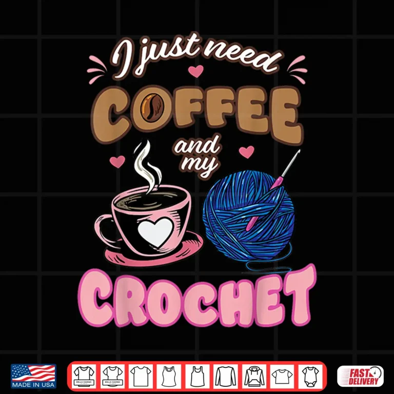 Design I Just Need Coffee Crochet Lover Knitting Crocheter Shirt