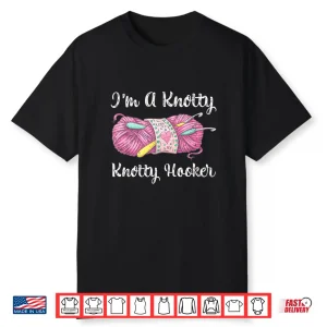 Im A Knotty Knotty Hooker Crochet Knitting Humor Funny Shirt