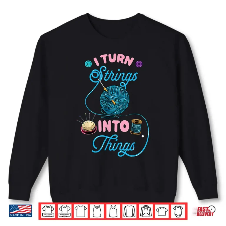 Sweatshirt I Turn Strings Into Things Crochet Lover Funny Knitting Shirt