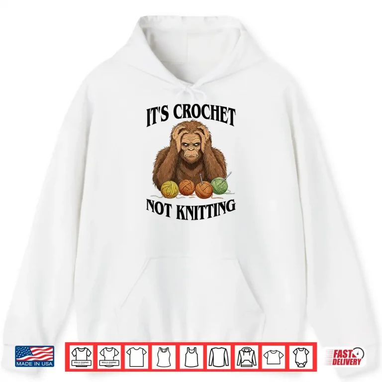 Hoodie Its Crochet Not Knitting Bigfoot Crocheting Professional Humor Shirt