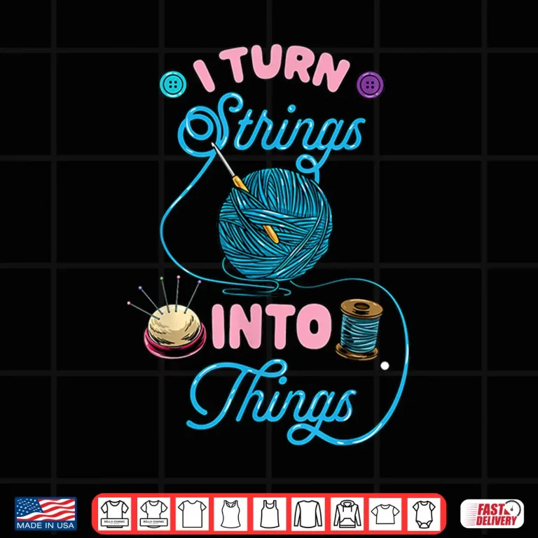 Design I Turn Strings Into Things Crochet Lover Funny Knitting Shirt