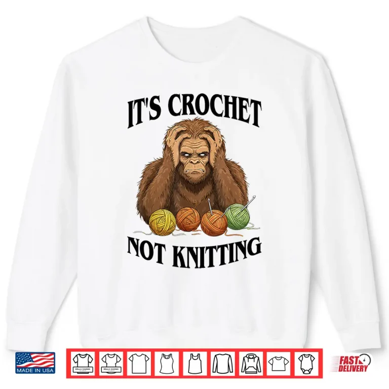 Sweatshirt Its Crochet Not Knitting Bigfoot Crocheting Professional Humor Shirt