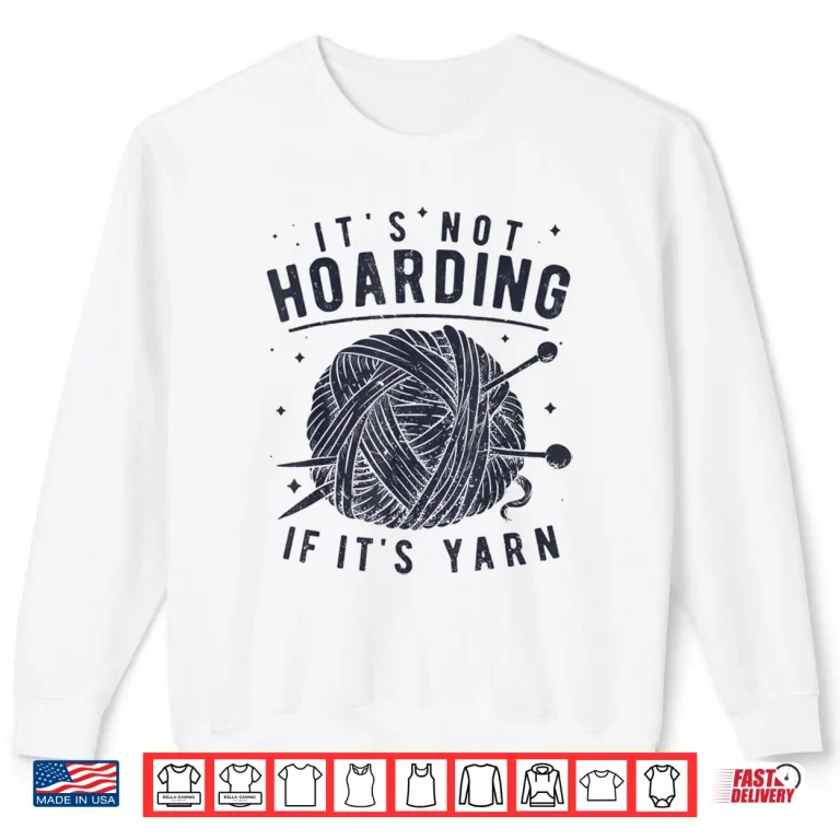 Sweatshirt Its Not Hoarding If Its Yarn Knitting Lover Professional Shirt