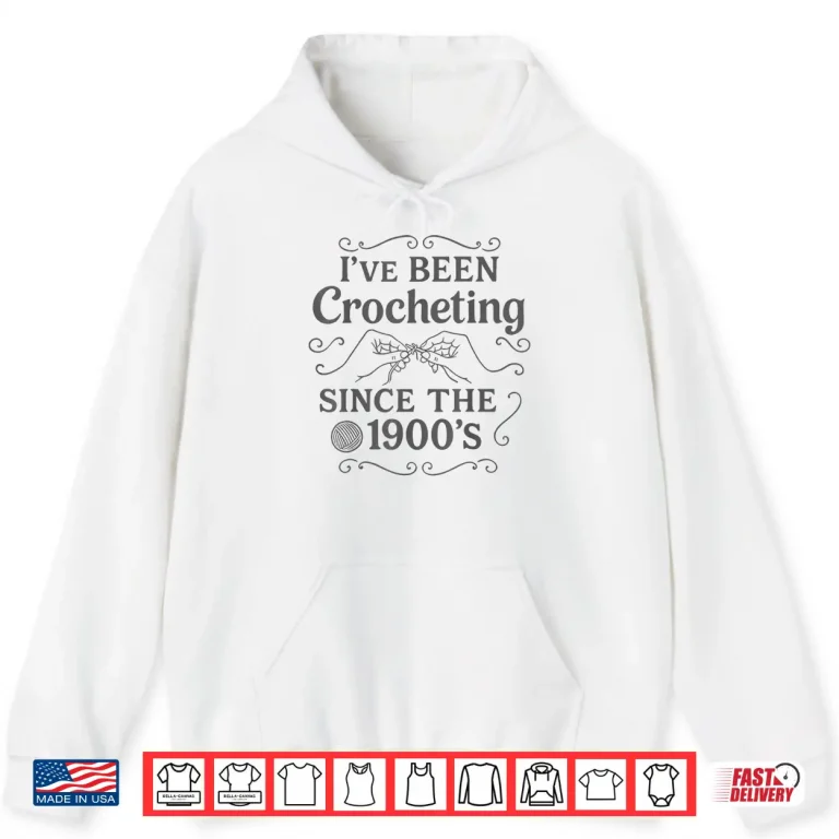 Hoodie Ive Been Crocheting Since The Nineteen Hundreds Crochet Vintage Shirt