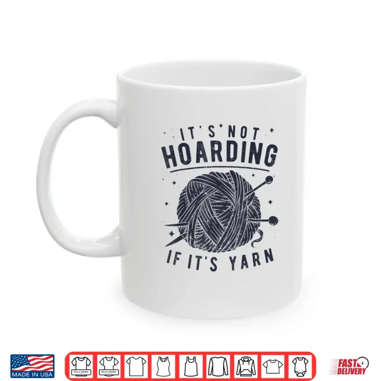 Mug Its Not Hoarding If Its Yarn Knitting Lover Professional Shirt