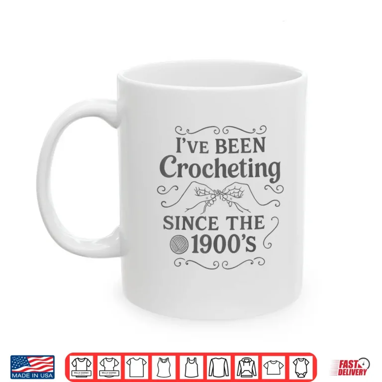 Mug Ive Been Crocheting Since The Nineteen Hundreds Crochet Vintage Shirt