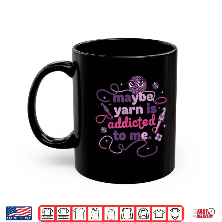Mug Maybe Yarn Is Addicted To Me Crochet Lover Humor Funny Shirt