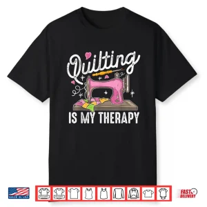 Quilting Is My Therapy Quilter Knitter Professional Humor Shirt