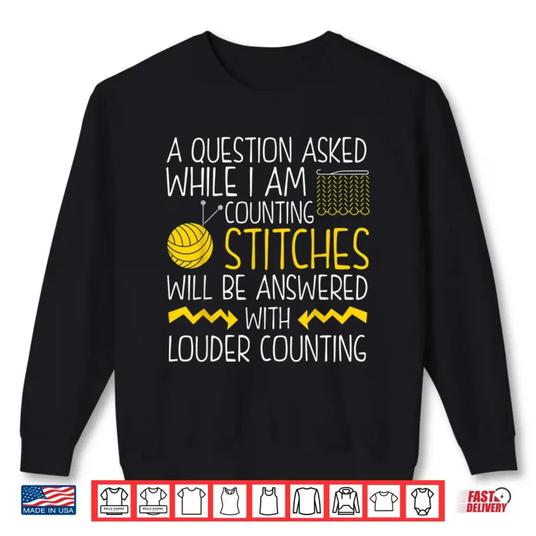 Sweatshirt Questions While Counting Stitches Knitting Professional Humor Shirt