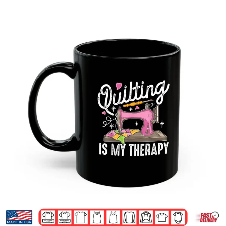 Mug Quilting Is My Therapy Quilter Knitter Professional Humor Shirt