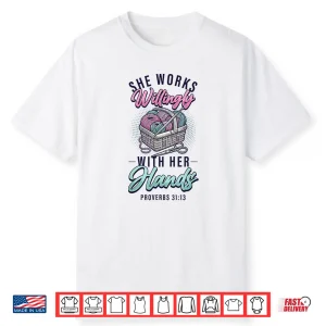She Works Willingly With Her Hands Crocheting Yarn Knitting Shirt