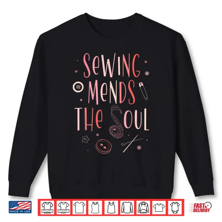 Sweatshirt Sewing Mends The Soul Sewer Quilting Seamstress Knitting Shirt